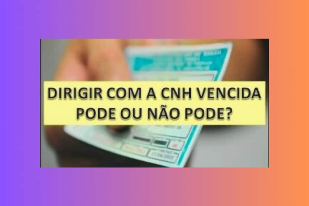 Pergunta sobre dirigir com CNH vencida.